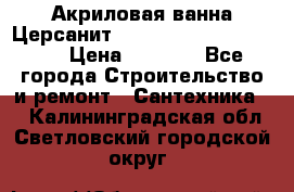 Акриловая ванна Церсанит Mito Red 170 x 70 x 39 › Цена ­ 4 550 - Все города Строительство и ремонт » Сантехника   . Калининградская обл.,Светловский городской округ 